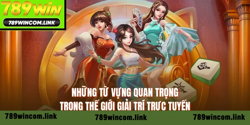 Những từ vựng quan trọng trong thế giới giải trí trực tuyến Những từ vựng quan trọng trong thế giới giải trí trực tuyến